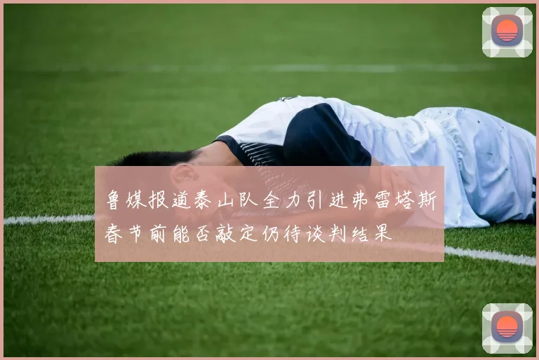 鲁媒报道泰山队全力引进弗雷塔斯春节前能否敲定仍待谈判结果