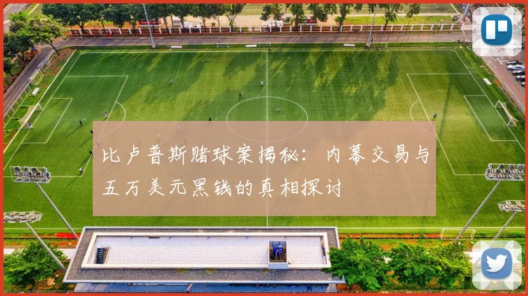 比卢普斯赌球案揭秘：内幕交易与五万美元黑钱的真相探讨