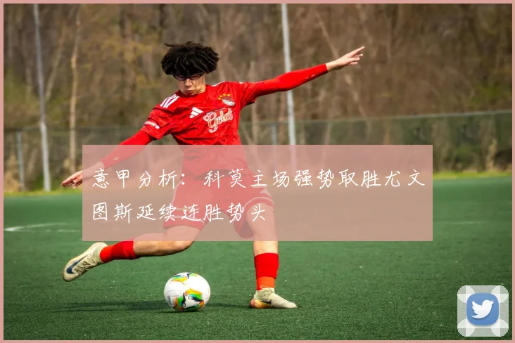 意甲分析：科莫主场强势取胜尤文图斯延续连胜势头