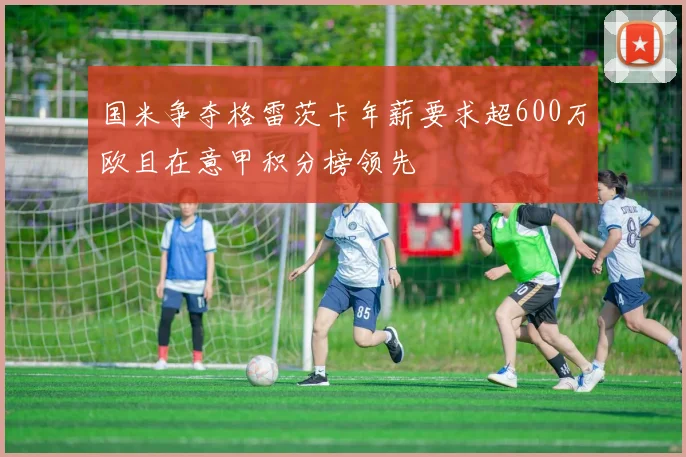 国米争夺格雷茨卡年薪要求超600万欧且在意甲积分榜领先