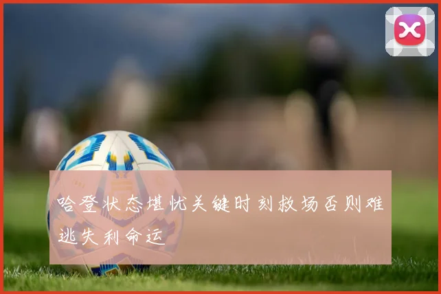 哈登状态堪忧关键时刻救场否则难逃失利命运